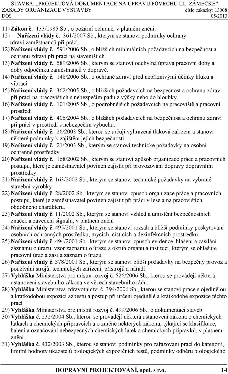 , kterým se stanoví odchylná úprava pracovní doby a doby odpočinku zaměstnanců v dopravě. 14) Nařízení vlády č. 148/2006 Sb.