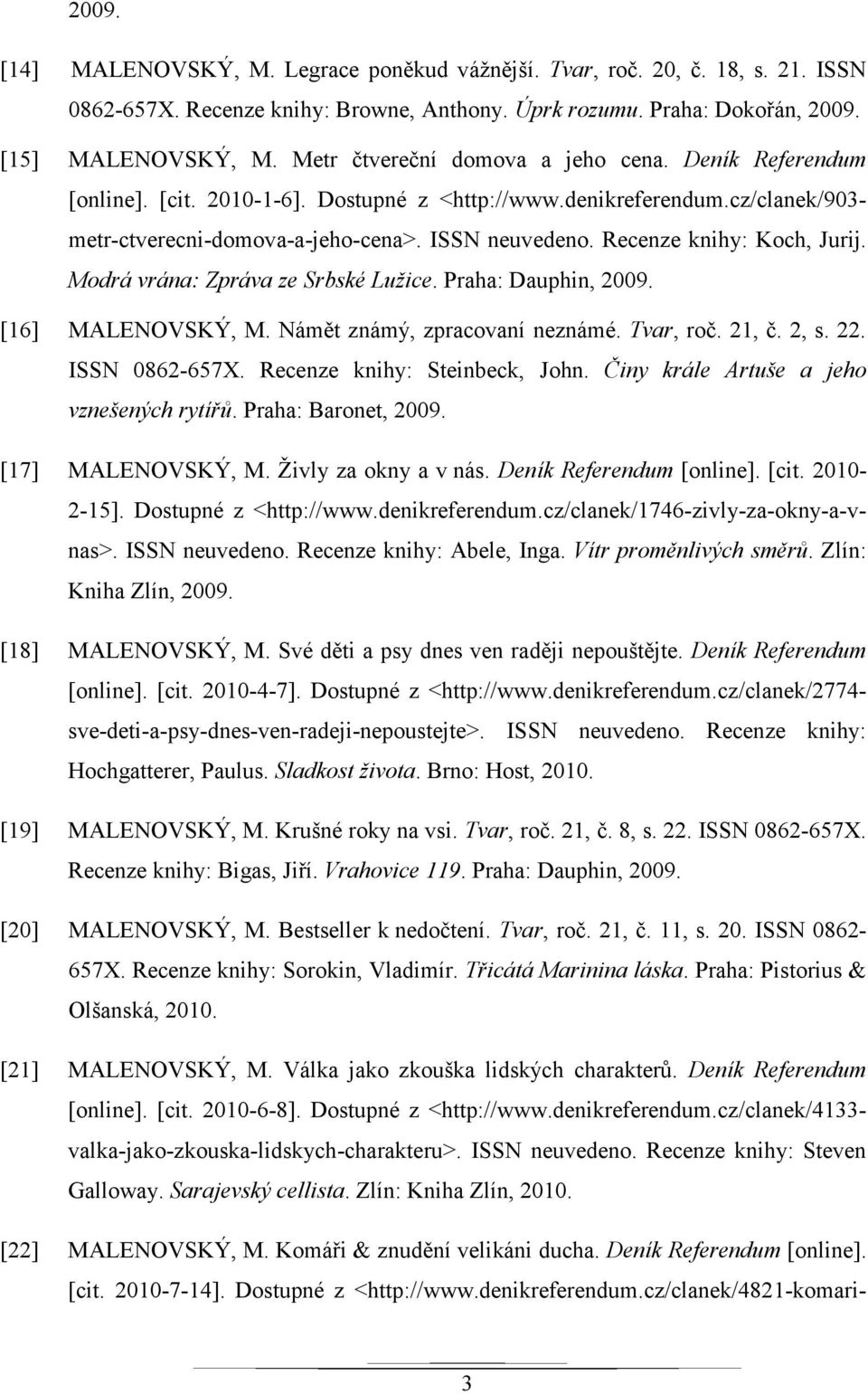 Modrá vrána: Zpráva ze Srbské Lužice. Praha: Dauphin, 2009. [16] MALENOVSKÝ, M. Námět známý, zpracovaní neznámé. Tvar, roč. 21, č. 2, s. 22. ISSN 0862-657X. Recenze knihy: Steinbeck, John.