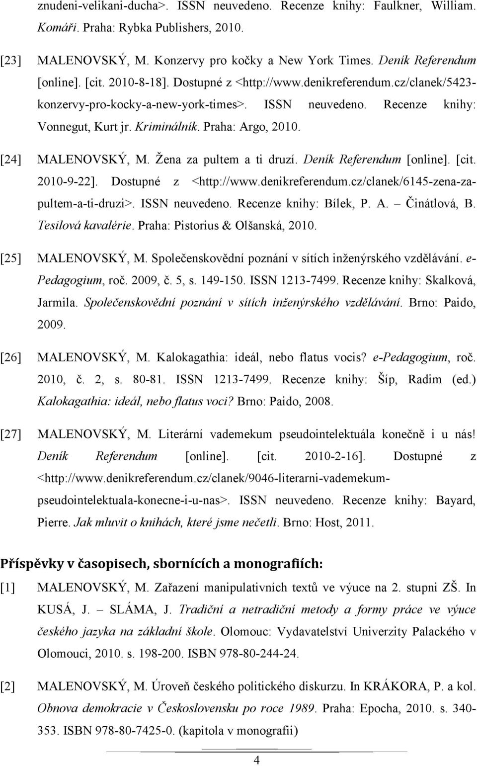 Žena za pultem a ti druzí. Deník Referendum [online]. [cit. 2010-9-22]. Dostupné z <http://www.denikreferendum.cz/clanek/6145-zena-zapultem-a-ti-druzi>. Recenze knihy: Bílek, P. A. Činátlová, B.