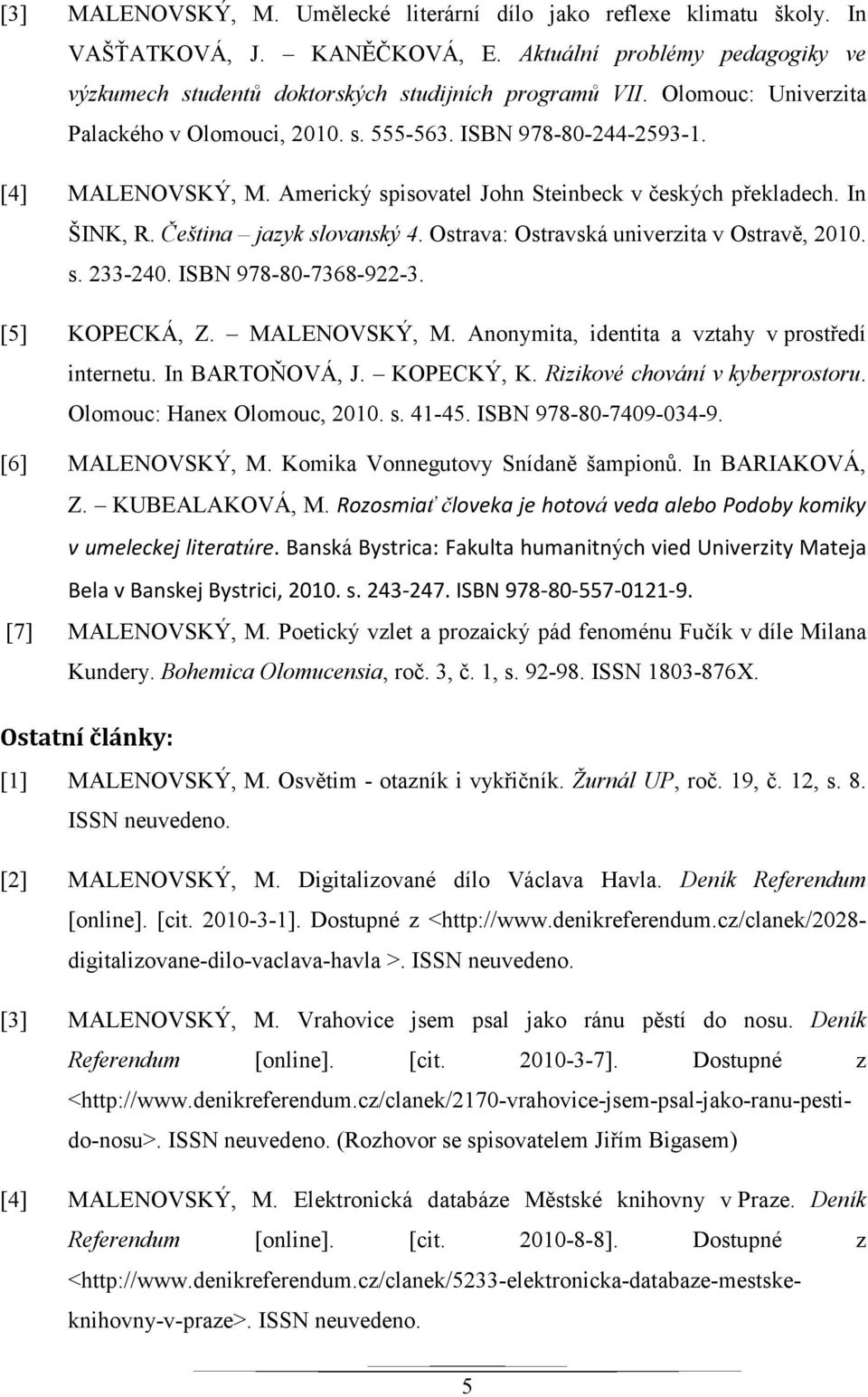 Ostrava: Ostravská univerzita v Ostravě, 2010. s. 233-240. ISBN 978-80-7368-922-3. [5] KOPECKÁ, Z. MALENOVSKÝ, M. Anonymita, identita a vztahy v prostředí internetu. In BARTOŇOVÁ, J. KOPECKÝ, K.