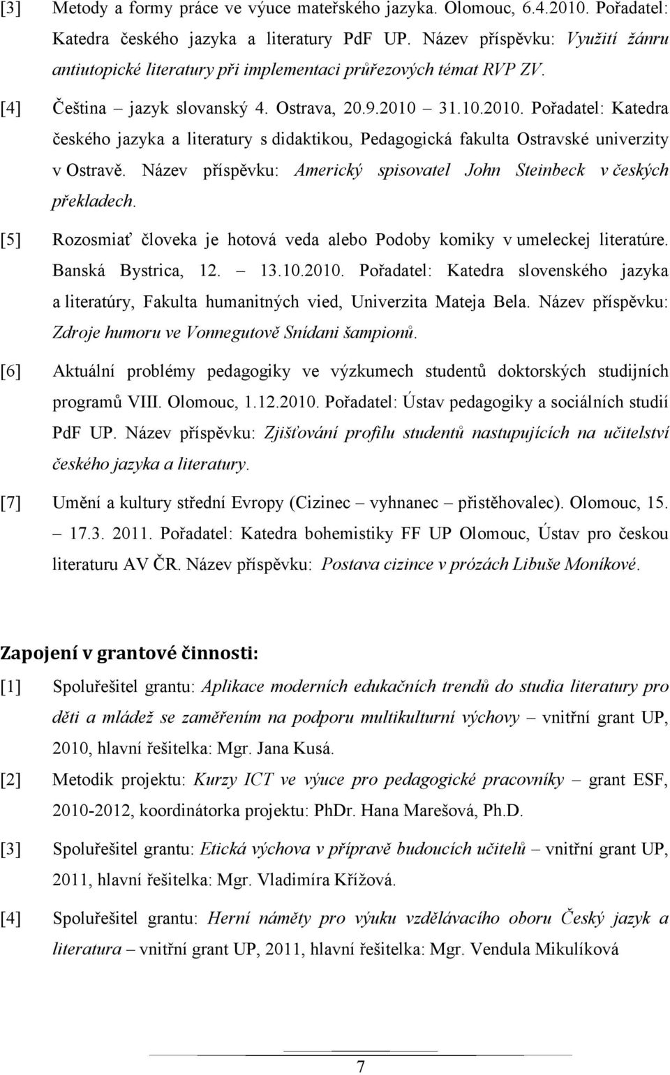 31.10.2010. Pořadatel: Katedra českého jazyka a literatury s didaktikou, Pedagogická fakulta Ostravské univerzity v Ostravě. Název příspěvku: Americký spisovatel John Steinbeck v českých překladech.