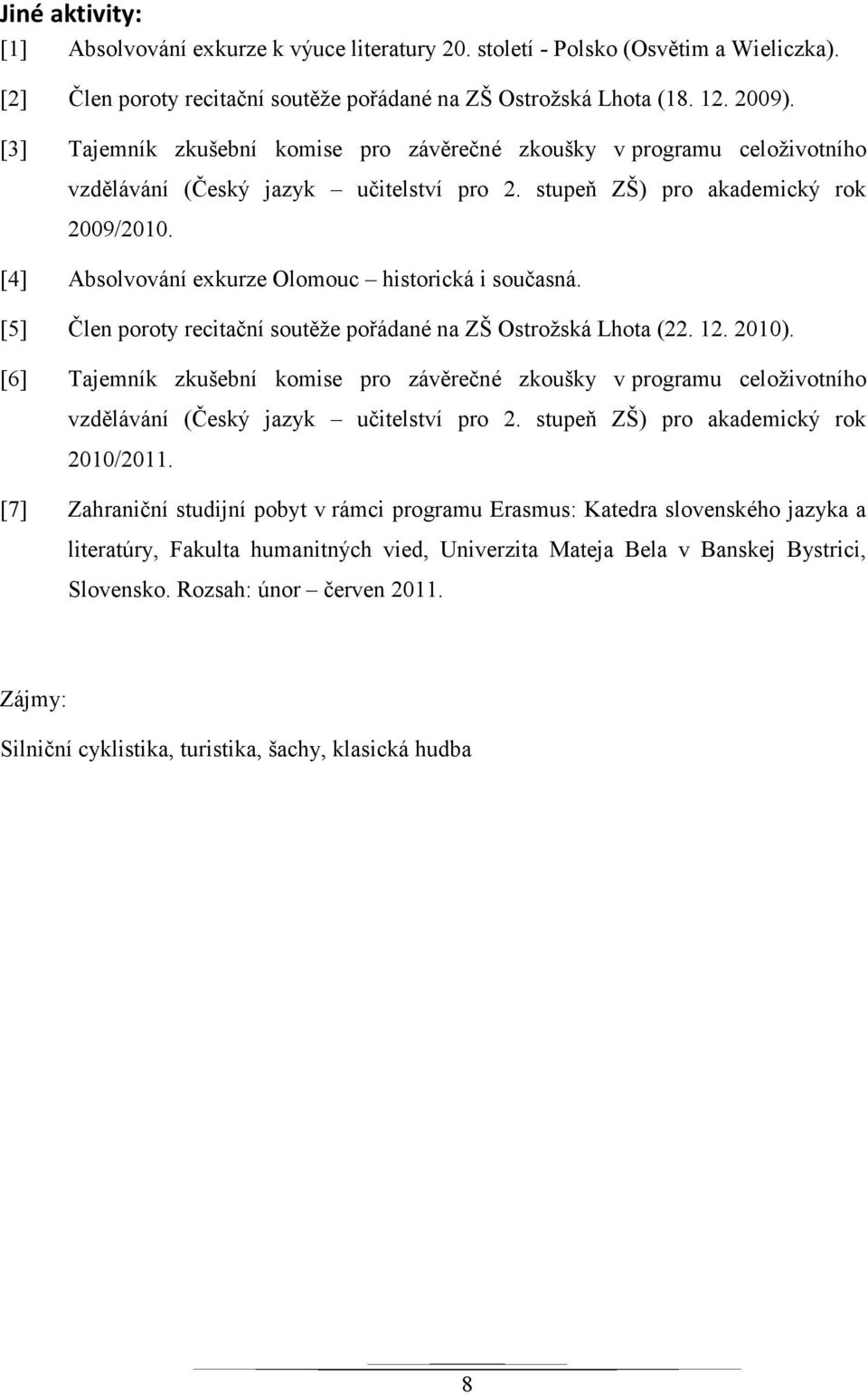 [4] Absolvování exkurze Olomouc historická i současná. [5] Člen poroty recitační soutěže pořádané na ZŠ Ostrožská Lhota (22. 12. 2010).