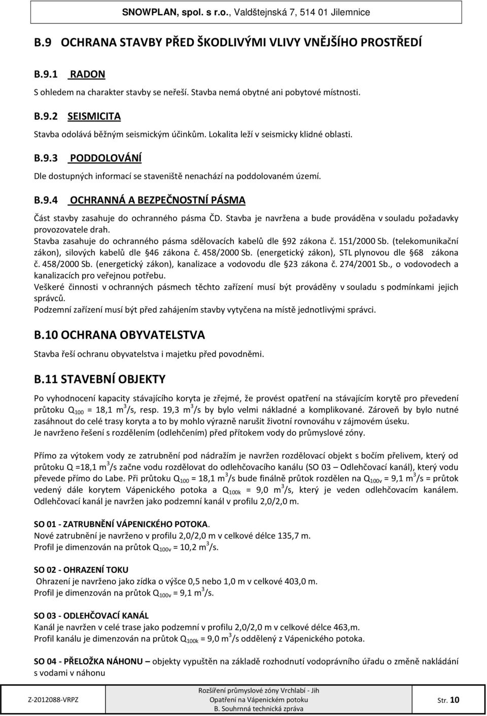 Stavba je navržena a bude prováděna v souladu požadavky provozovatele drah. Stavba zasahuje do ochranného pásma sdělovacích kabelů dle 92 zákona č. 151/2000 Sb.