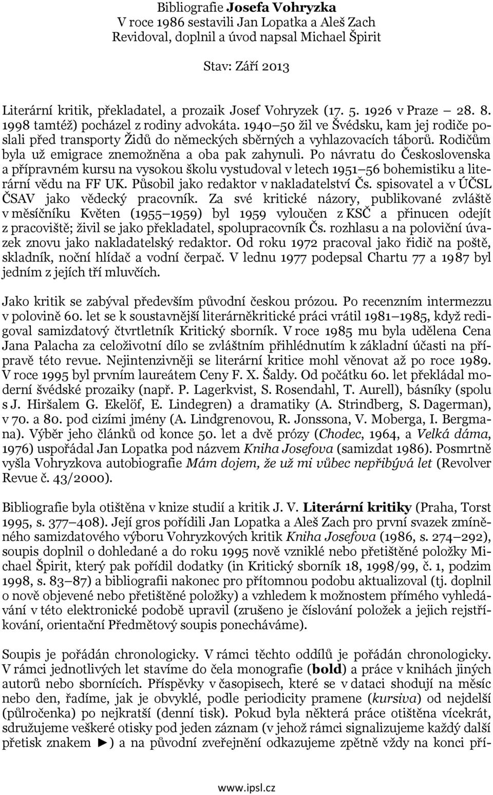 Rodičům byla už emigrace znemožněna a oba pak zahynuli. Po návratu do Československa a přípravném kursu na vysokou školu vystudoval v letech 1951 56 bohemistiku a literární vědu na FF UK.