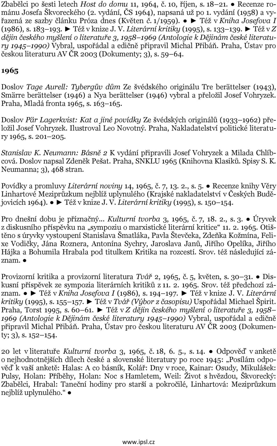 Též v Z dějin českého myšlení o literatuře 3, 1958 1969 (Antologie k Dějinám české literatury 1945 1990) Vybral, uspořádal a edičně připravil Michal Přibáň.