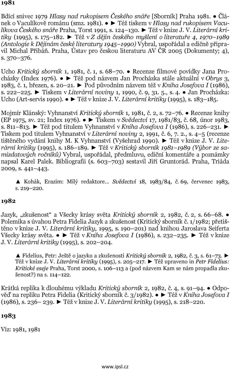 Též v Z dějin českého myšlení o literatuře 4, 1970 1989 (Antologie k Dějinám české literatury 1945 1990) Vybral, uspořádal a edičně připravil Michal Přibáň.