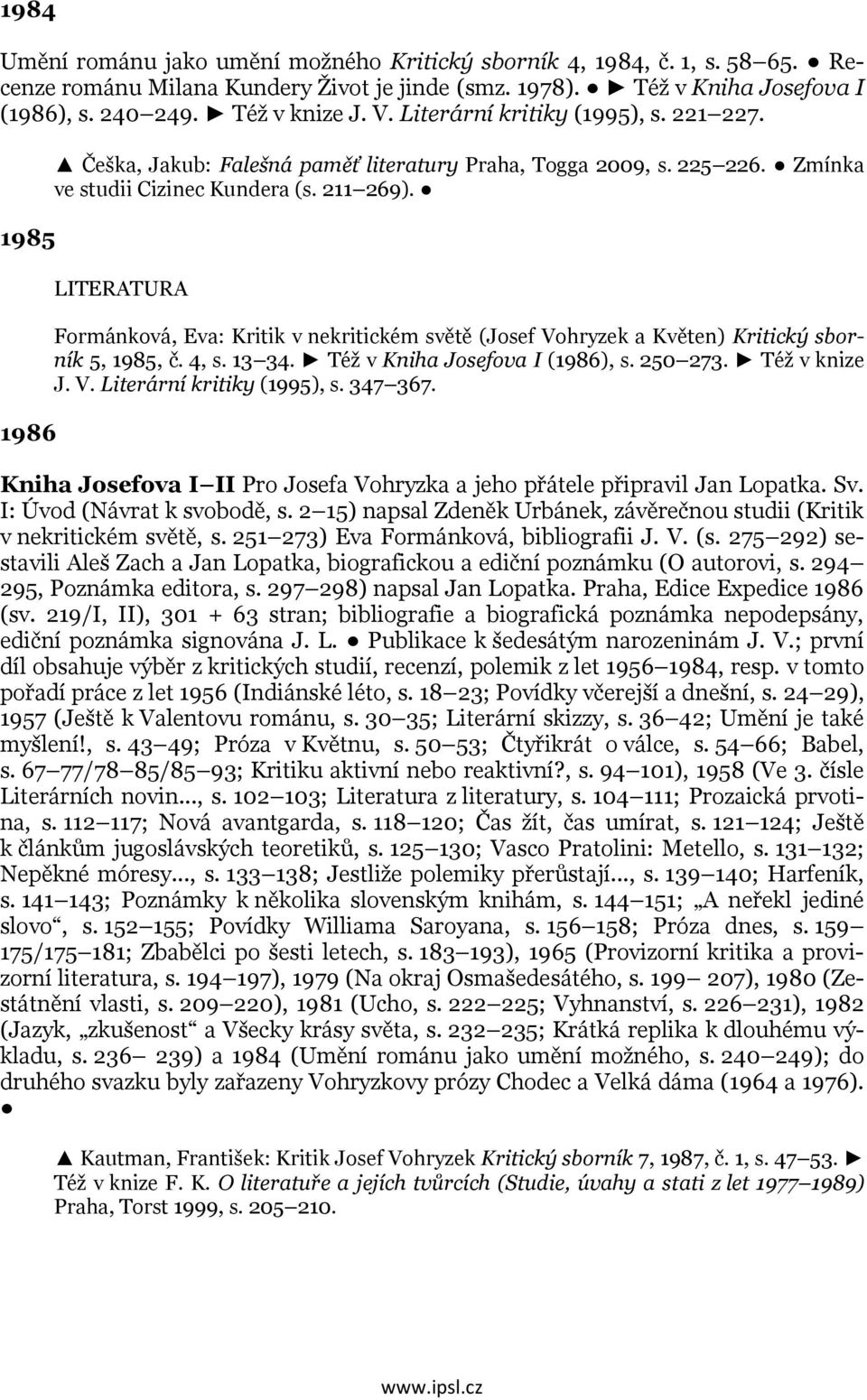 LITERATURA Formánková, Eva: Kritik v nekritickém světě (Josef Vohryzek a Květen) Kritický sborník 5, 1985, č. 4, s. 13 34. Též v Kniha Josefova I (1986), s. 250 273. Též v knize J. V. Literární kritiky (1995), s.