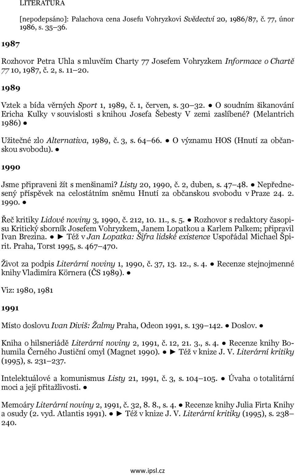 O soudním šikanování Ericha Kulky v souvislosti s knihou Josefa Šebesty V zemi zaslíbené? (Melantrich 1986) Užitečné zlo Alternativa, 1989, č. 3, s. 64 66. O významu HOS (Hnutí za občanskou svobodu).