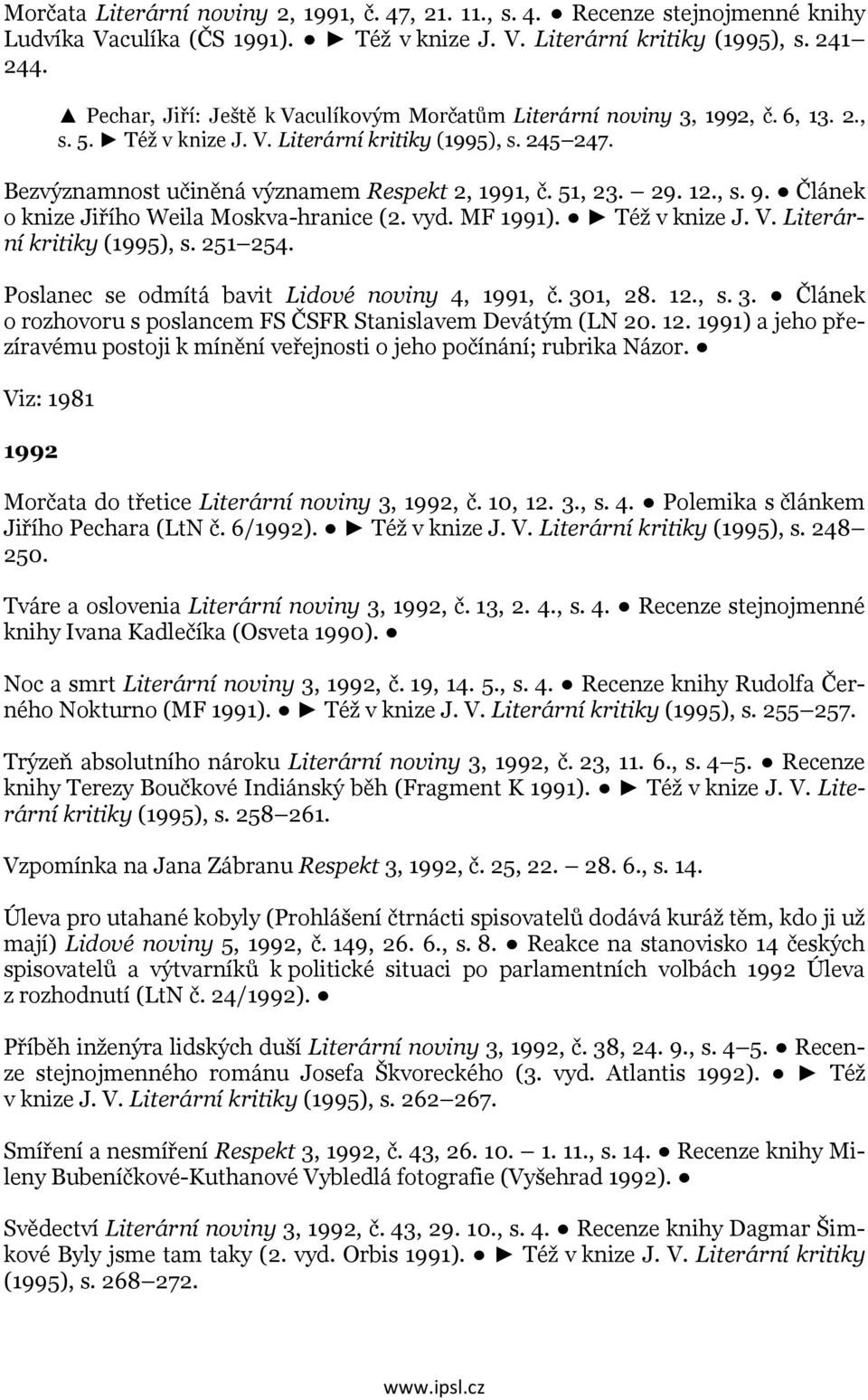 51, 23. 29. 12., s. 9. Článek o knize Jiřího Weila Moskva-hranice (2. vyd. MF 1991). Též v knize J. V. Literární kritiky (1995), s. 251 254. Poslanec se odmítá bavit Lidové noviny 4, 1991, č. 301, 28.