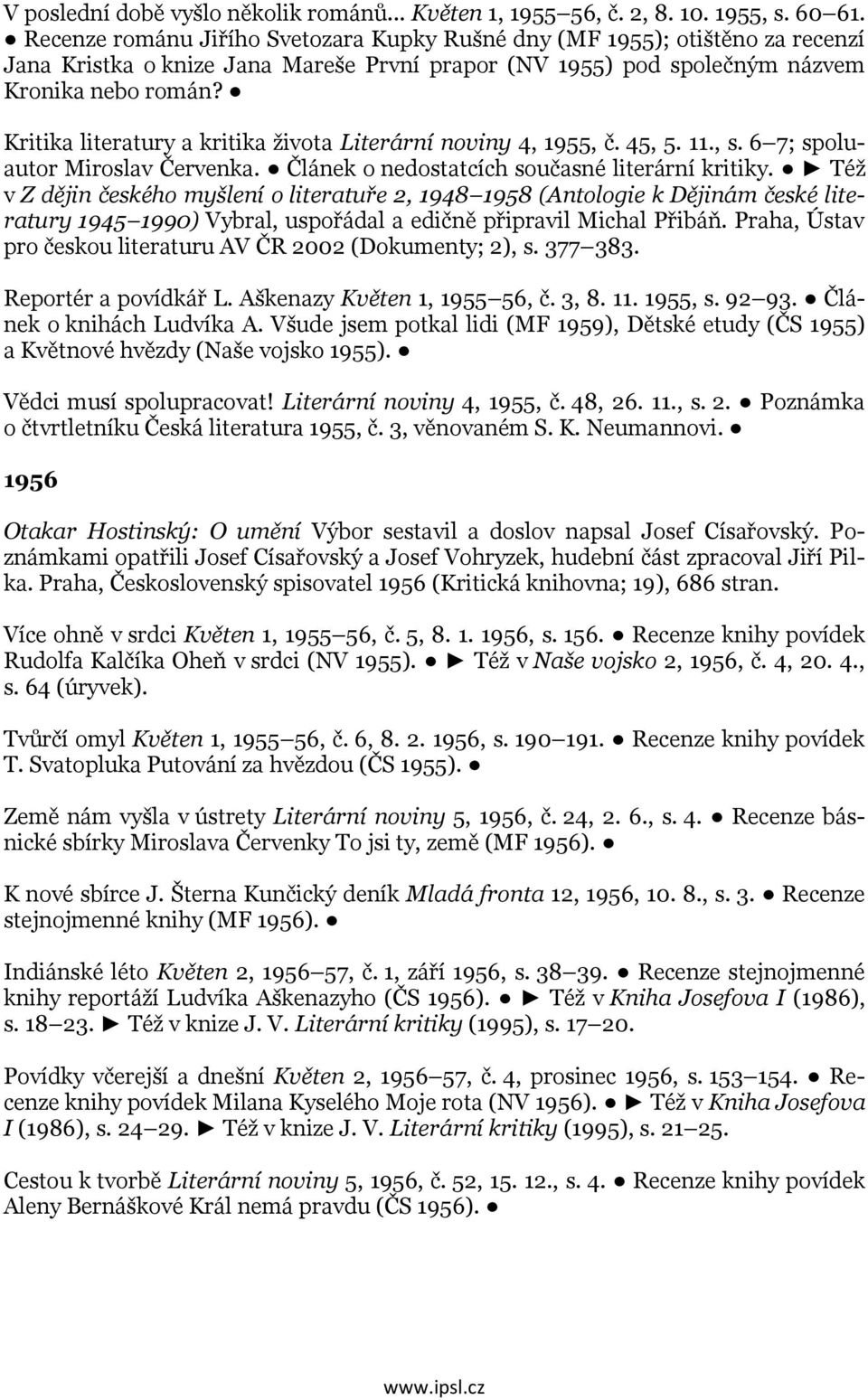 Kritika literatury a kritika života Literární noviny 4, 1955, č. 45, 5. 11., s. 6 7; spoluautor Miroslav Červenka. Článek o nedostatcích současné literární kritiky.