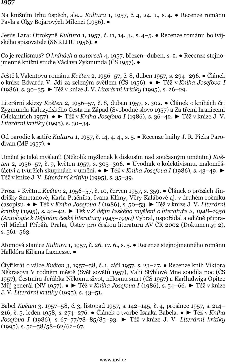 Ještě k Valentovu románu Květen 2, 1956 57, č. 8, duben 1957, s. 294 296. Článek o knize Edvarda V. Jdi za zeleným světlem (ČS 1956). Též v Kniha Josefova I (1986), s. 30 35. Též v knize J. V. Literární kritiky (1995), s.