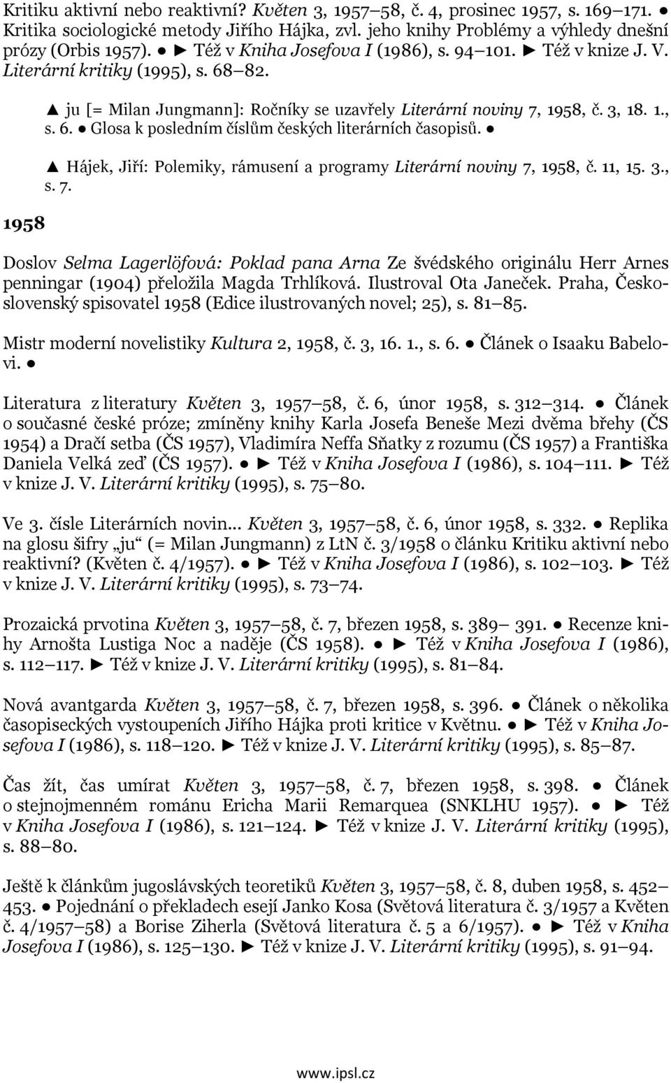 Hájek, Jiří: Polemiky, rámusení a programy Literární noviny 7, 1958, č. 11, 15. 3., s. 7. Doslov Selma Lagerlöfová: Poklad pana Arna Ze švédského originálu Herr Arnes penningar (1904) přeložila Magda Trhlíková.