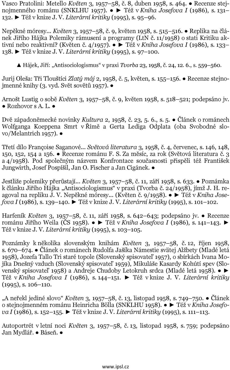 11/1958) o stati Kritiku aktivní nebo reaktivní? (Květen č. 4/1957). Též v Kniha Josefova I (1986), s. 133 138. Též v knize J. V. Literární kritiky (1995), s. 97 100.