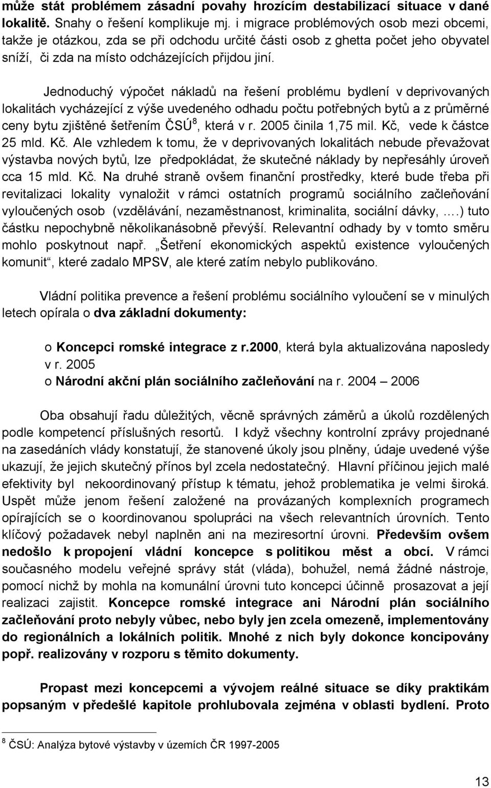 Jednoduchý výpočet nákladů na řešení problému bydlení v deprivovaných lokalitách vycházející z výše uvedeného odhadu počtu potřebných bytů a z průměrné ceny bytu zjištěné šetřením ČSÚ 8, která v r.