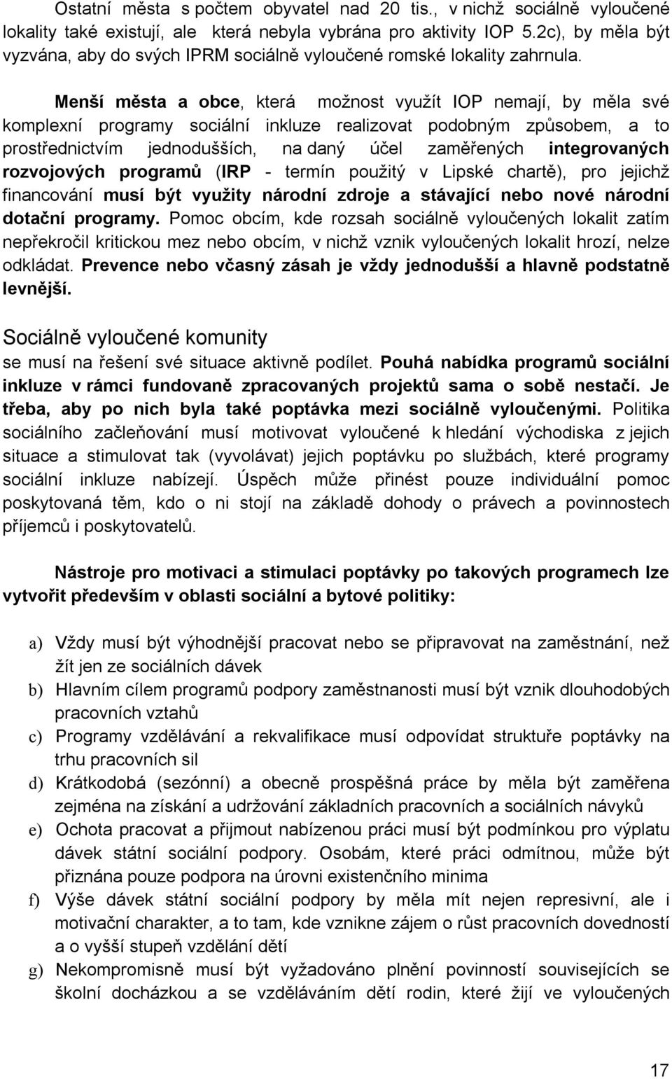 Menší města a obce, která možnost využít IOP nemají, by měla své komplexní programy sociální inkluze realizovat podobným způsobem, a to prostřednictvím jednodušších, na daný účel zaměřených