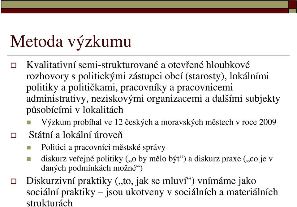 moravských městech v roce 2009 Státní a lokální úroveň Politici a pracovníci městské správy diskurz veřejné politiky ( o by mělo být ) a diskurz praxe