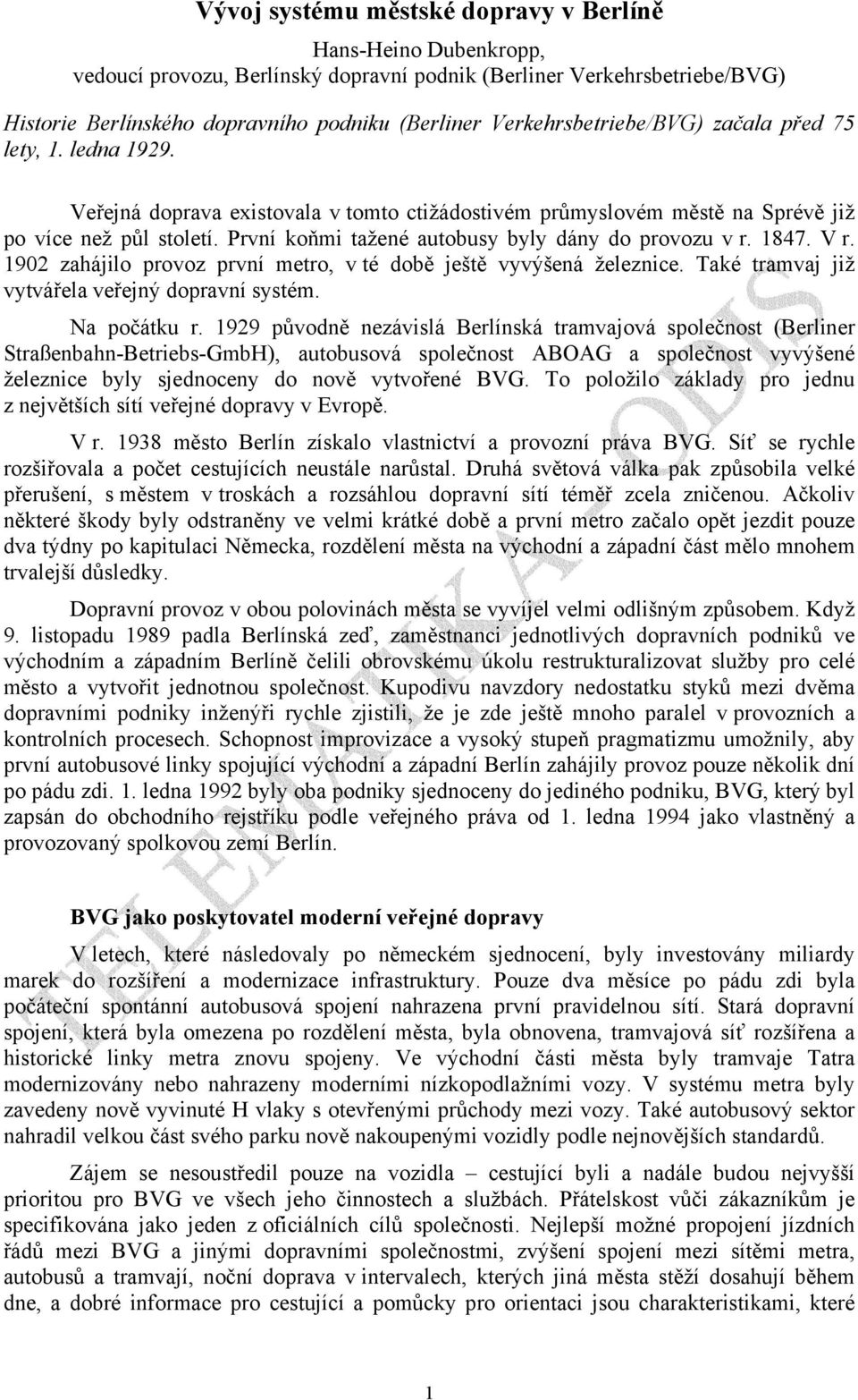 První koňmi tažené autobusy byly dány do provozu v r. 1847. V r. 1902 zahájilo provoz první metro, v té době ještě vyvýšená železnice. Také tramvaj již vytvářela veřejný dopravní systém. Na počátku r.