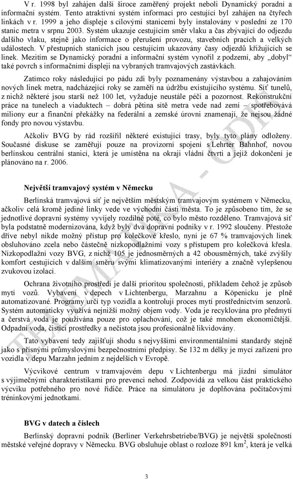 Systém ukazuje cestujícím směr vlaku a čas zbývající do odjezdu dalšího vlaku, stejně jako informace o přerušení provozu, stavebních pracích a velkých událostech.