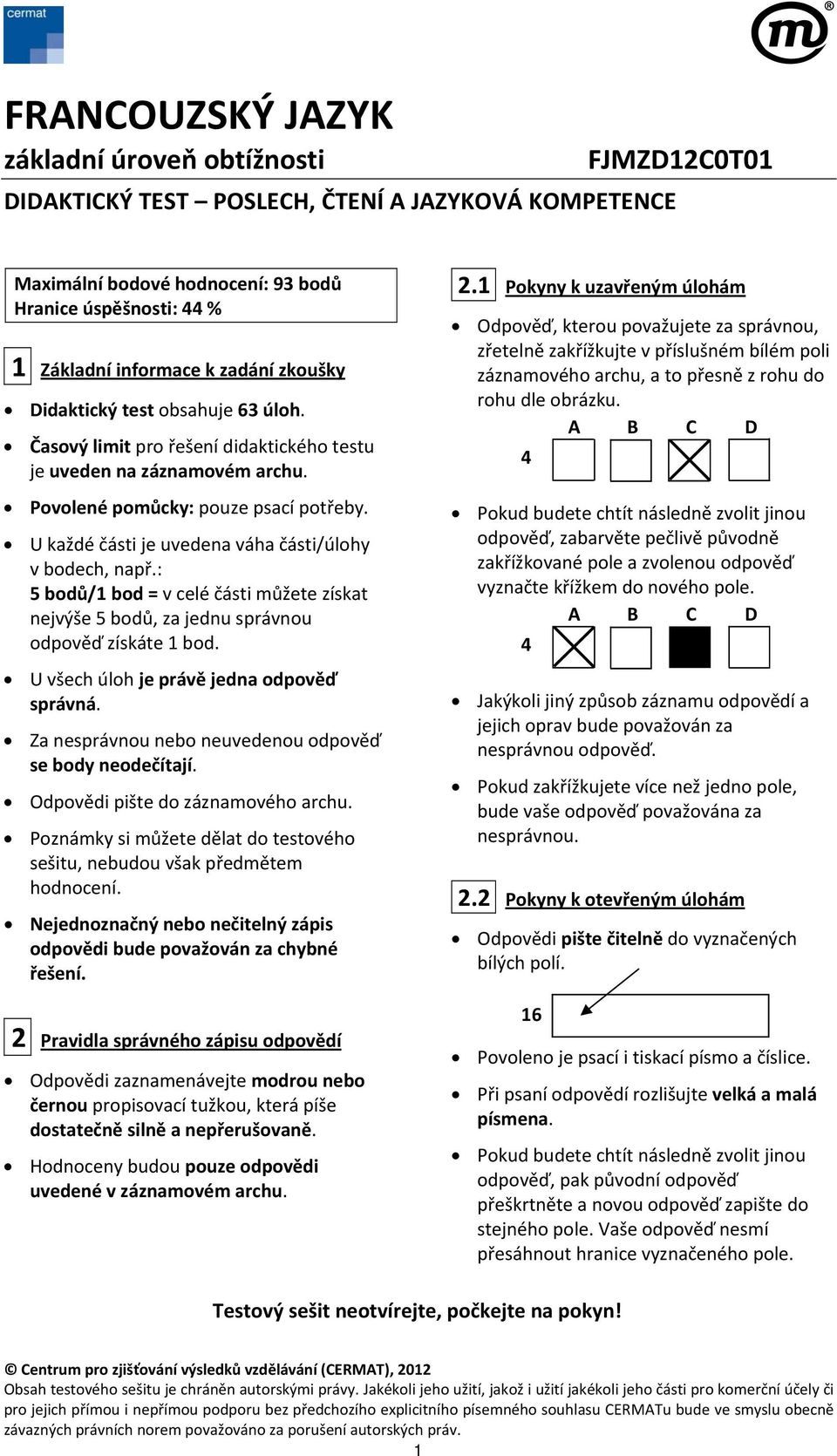 U každé části je uvedena váha části/úlohy v bodech, např.: 5 bodů/1 bod = v celé části můžete získat nejvýše 5 bodů, za jednu správnou odpověď získáte 1 bod.