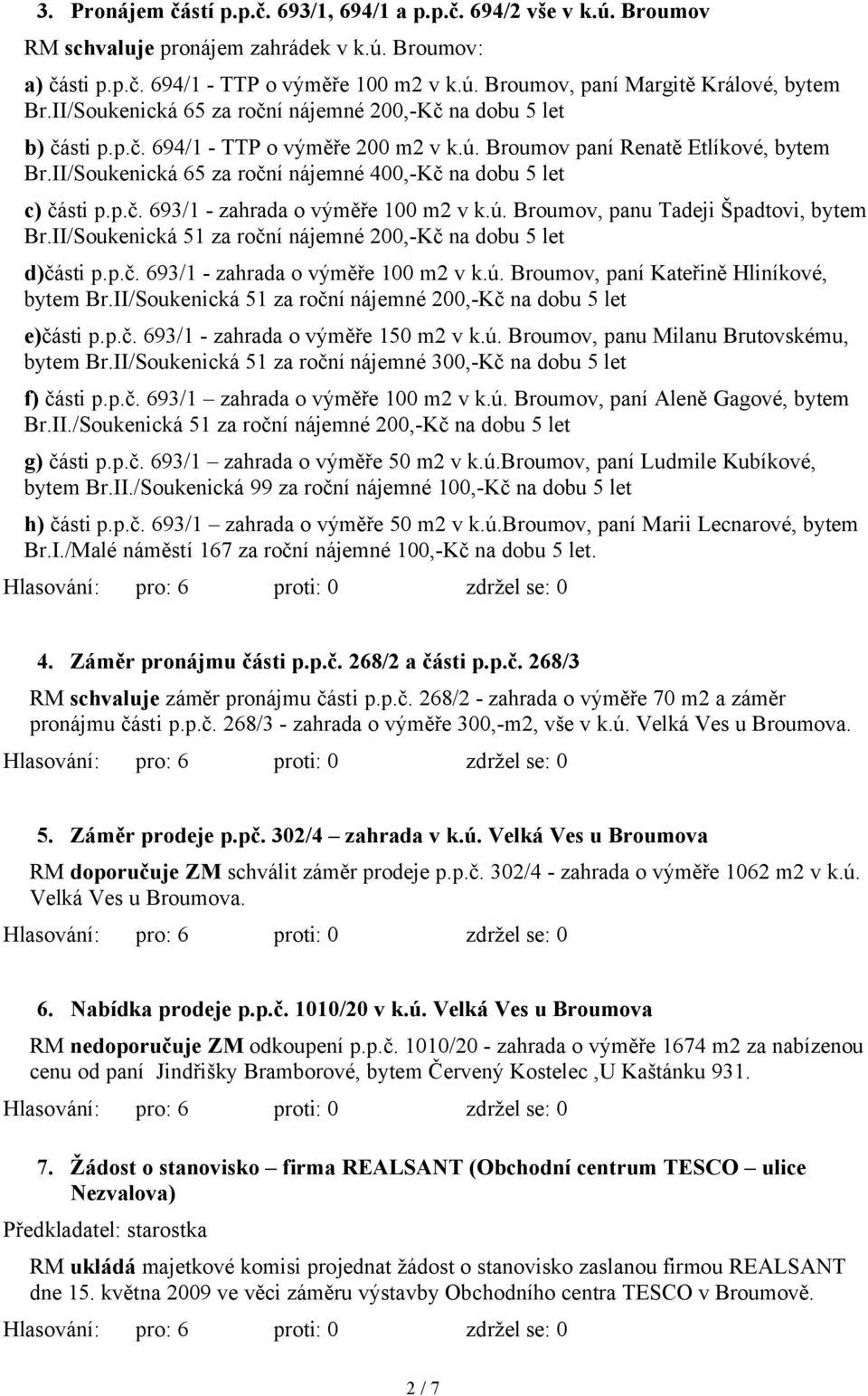 II/Soukenická 65 za roční nájemné 400,-Kč na dobu 5 let ᆷ勇៧哇 části p.p.č. 693/1 - zahrada o výměře 100 m2 v k.ú. Broumov, panu Tadeji Špadtovi, bytem Br.