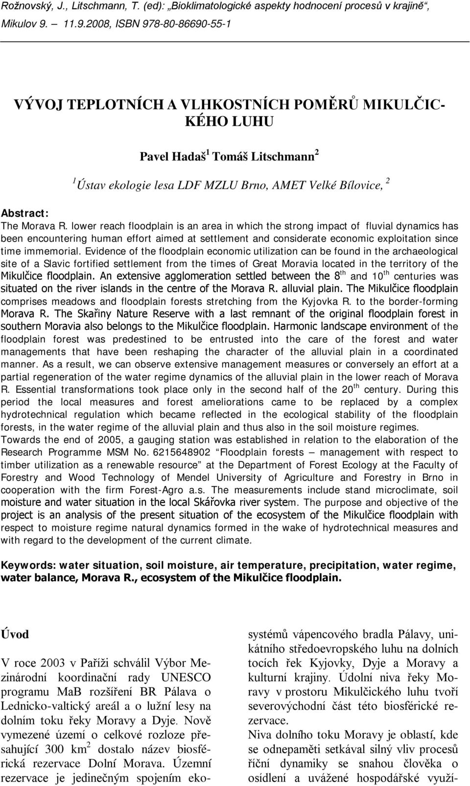 Evidence of the floodplain economic utilization can be found in the archaeological site of a Slavic fortified settlement from the times of Great Moravia located in the territory of the Mikulčice