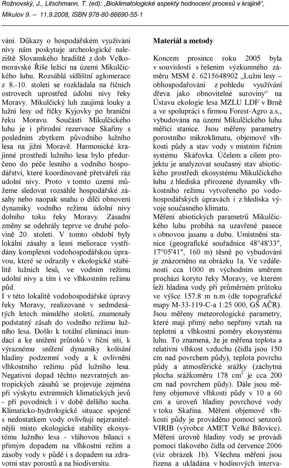 Součástí Mikulčického luhu je i přírodní rezervace Skařiny s posledním zbytkem původního lužního lesa na jižní Moravě.