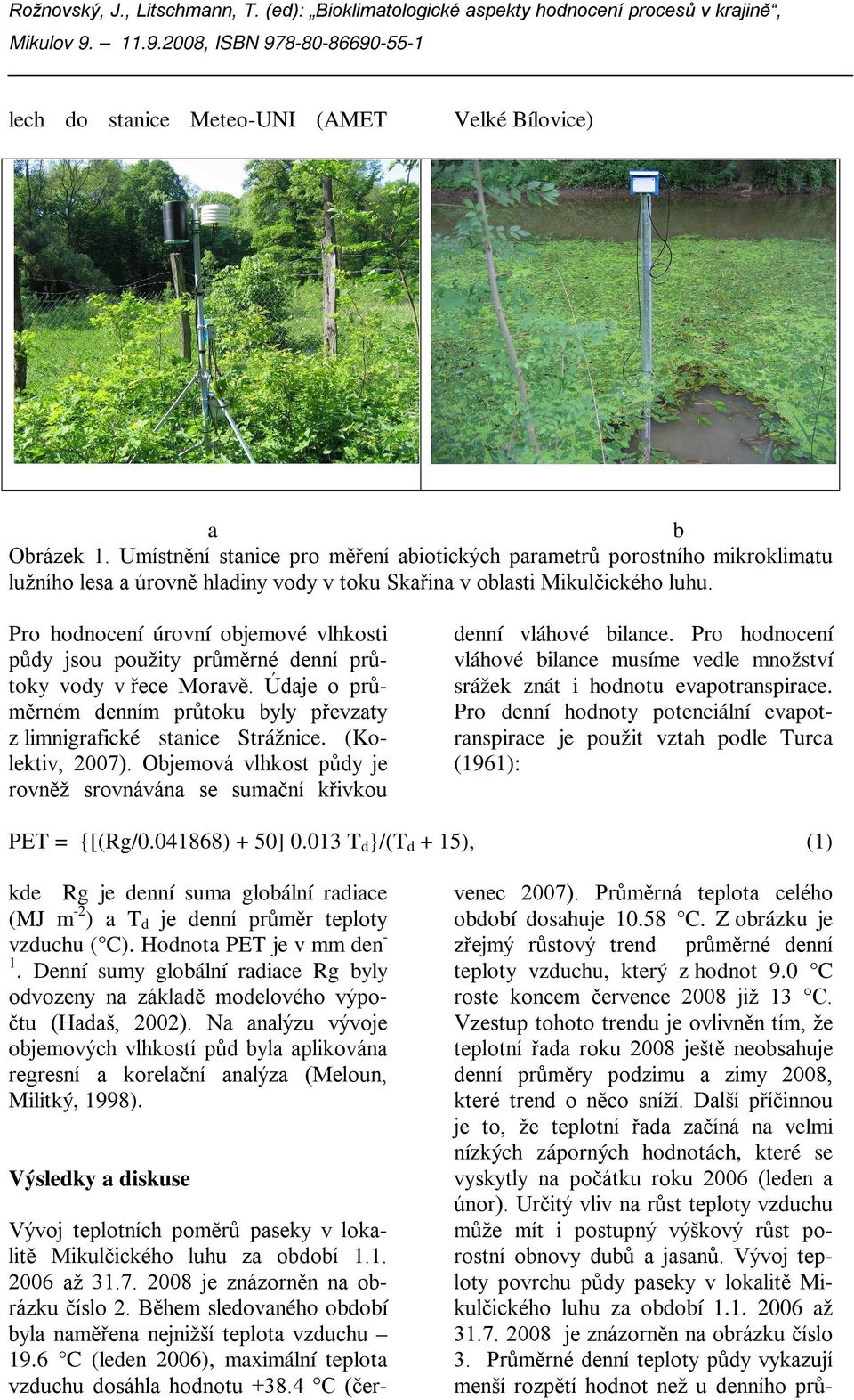 Pro hodnocení úrovní objemové vlhkosti půdy jsou použity průměrné denní průtoky vody v řece Moravě. Údaje o průměrném denním průtoku byly převzaty z limnigrafické stanice Strážnice. (Kolektiv, 7).