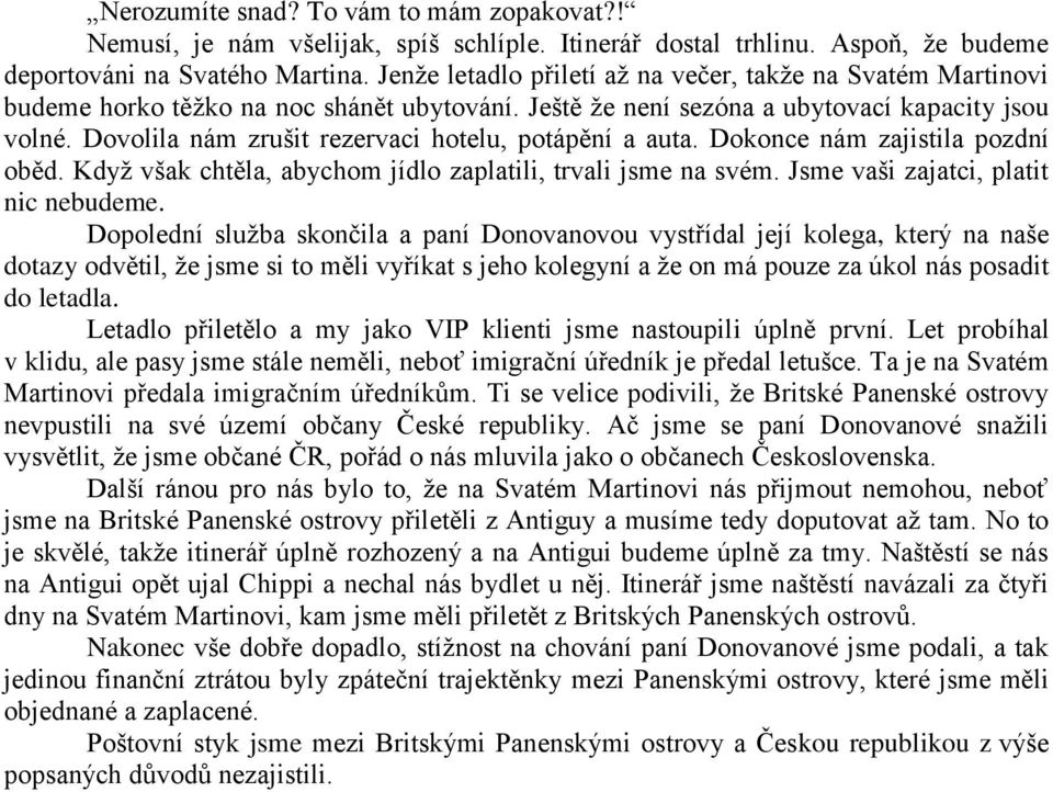 Dovolila nám zrušit rezervaci hotelu, potápění a auta. Dokonce nám zajistila pozdní oběd. Když však chtěla, abychom jídlo zaplatili, trvali jsme na svém. Jsme vaši zajatci, platit nic nebudeme.