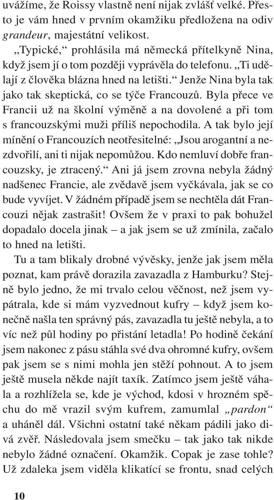 Jenže Nina byla tak jako tak skeptická, co se týče Francouzů. Byla přece ve Francii už na školní výměně a na dovolené a při tom s francouzskými muži příliš nepochodila.