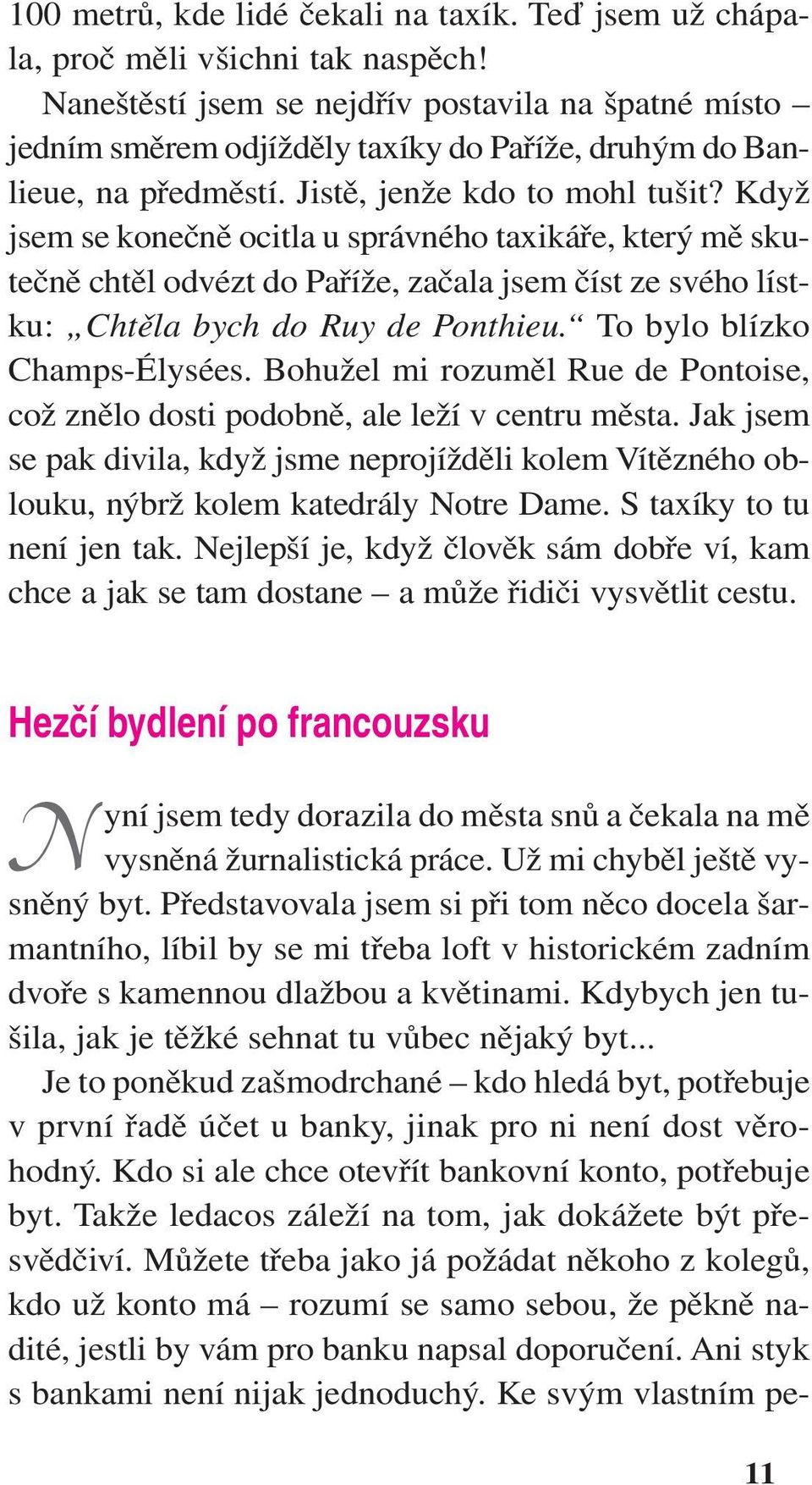 Když jsem se konečně ocitla u správného taxikáře, který mě skutečně chtěl odvézt do Paříže, začala jsem číst ze svého lístku: Chtěla bych do Ruy de Ponthieu. To bylo blízko Champs-Élysées.