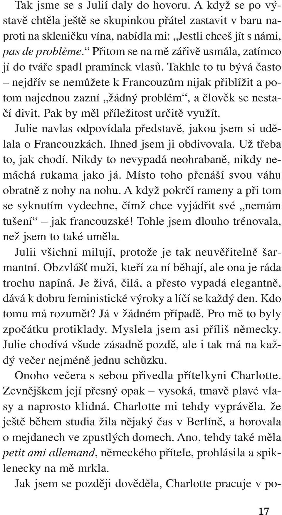 Takhle to tu bývá často nejdřív se nemůžete k Francouzům nijak přiblížit a potom najednou zazní žádný problém, a člověk se nestačí divit. Pak by měl příležitost určitě využít.