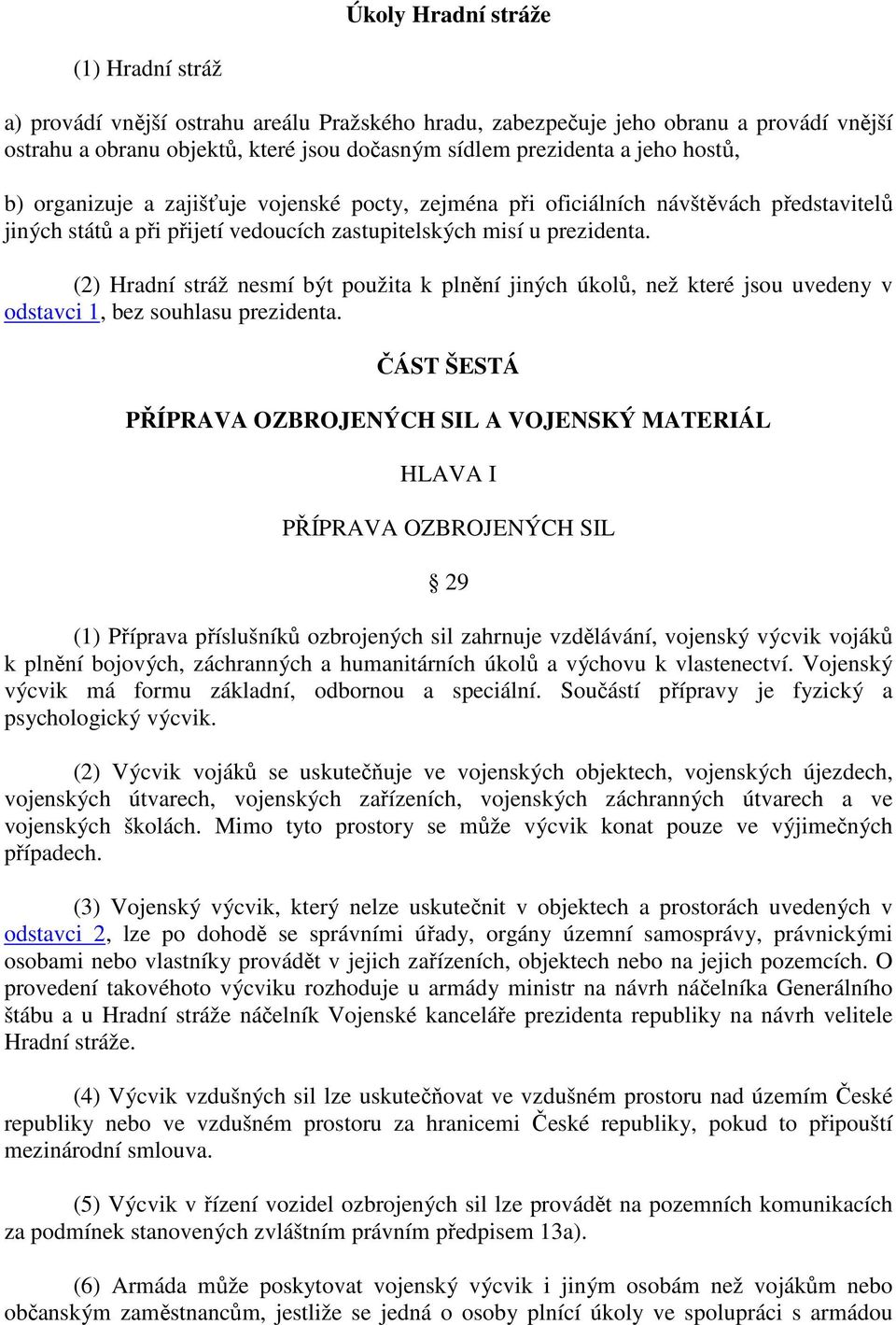 (2) Hradní stráž nesmí být použita k plnění jiných úkolů, než které jsou uvedeny v odstavci 1, bez souhlasu prezidenta.