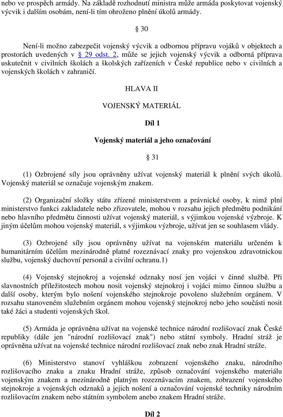 2, může se jejich vojenský výcvik a odborná příprava uskutečnit v civilních školách a školských zařízeních v České republice nebo v civilních a vojenských školách v zahraničí.