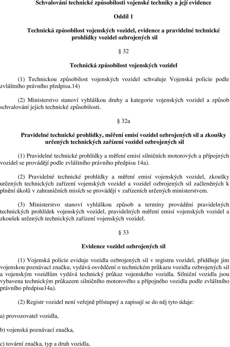 14) (2) Ministerstvo stanoví vyhláškou druhy a kategorie vojenských vozidel a způsob schvalování jejich technické způsobilosti.