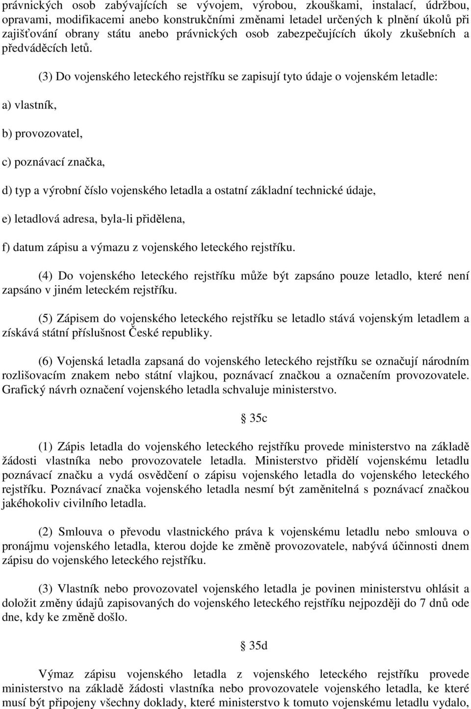 a) vlastník, (3) Do vojenského leteckého rejstříku se zapisují tyto údaje o vojenském letadle: b) provozovatel, c) poznávací značka, d) typ a výrobní číslo vojenského letadla a ostatní základní