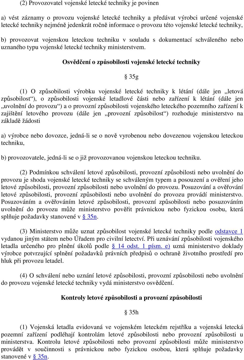 Osvědčení o způsobilosti vojenské letecké techniky 35g (1) O způsobilosti výrobku vojenské letecké techniky k létání (dále jen letová způsobilost ), o způsobilosti vojenské letadlové části nebo