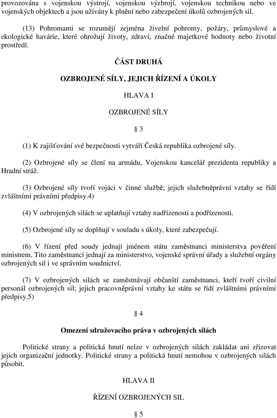 ČÁST DRUHÁ OZBROJENÉ SÍLY, JEJICH ŘÍZENÍ A ÚKOLY HLAVA I OZBROJENÉ SÍLY (1) K zajišťování své bezpečnosti vytváří Česká republika ozbrojené síly.