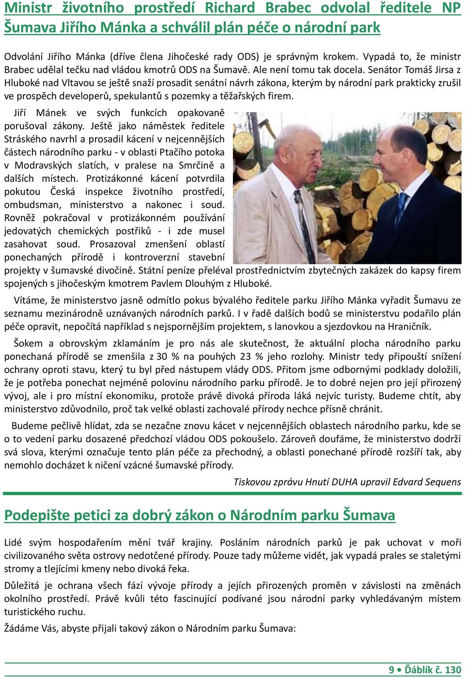 Senátor Tomáš Jirsa z Hluboké nad Vltavou se ještě snaží prosadit senátní návrh zákona, kterým by národní park prakticky zrušil ve prospěch developerů, spekulantů s pozemky a těžařských firem.