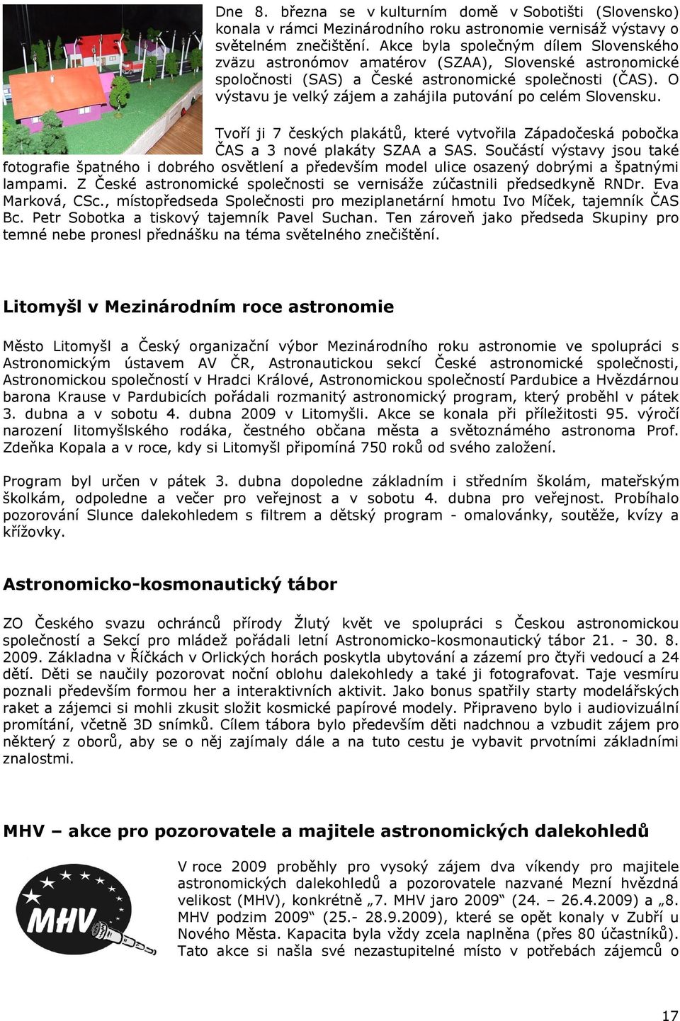 O výstavu je velký zájem a zahájila putování po celém Slovensku. Tvoří ji 7 českých plakátů, které vytvořila Západočeská pobočka ČAS a 3 nové plakáty SZAA a SAS.