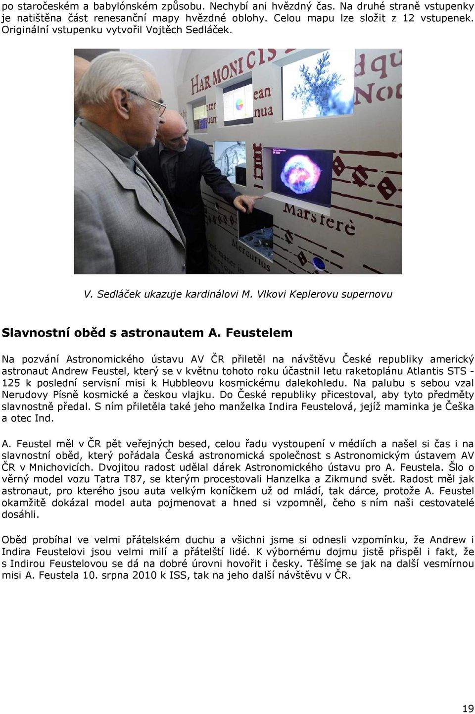 Feustelem Na pozvání Astronomického ústavu AV ČR přiletěl na návštěvu České republiky americký astronaut Andrew Feustel, který se v květnu tohoto roku účastnil letu raketoplánu Atlantis STS - 125 k