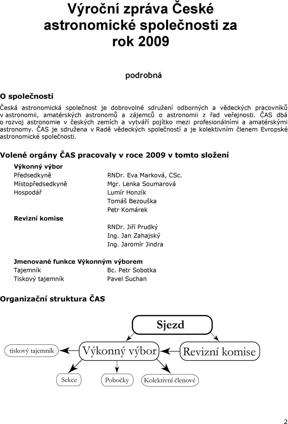 ČAS je sdružena v Radě vědeckých společností a je kolektivním členem Evropské astronomické společnosti.