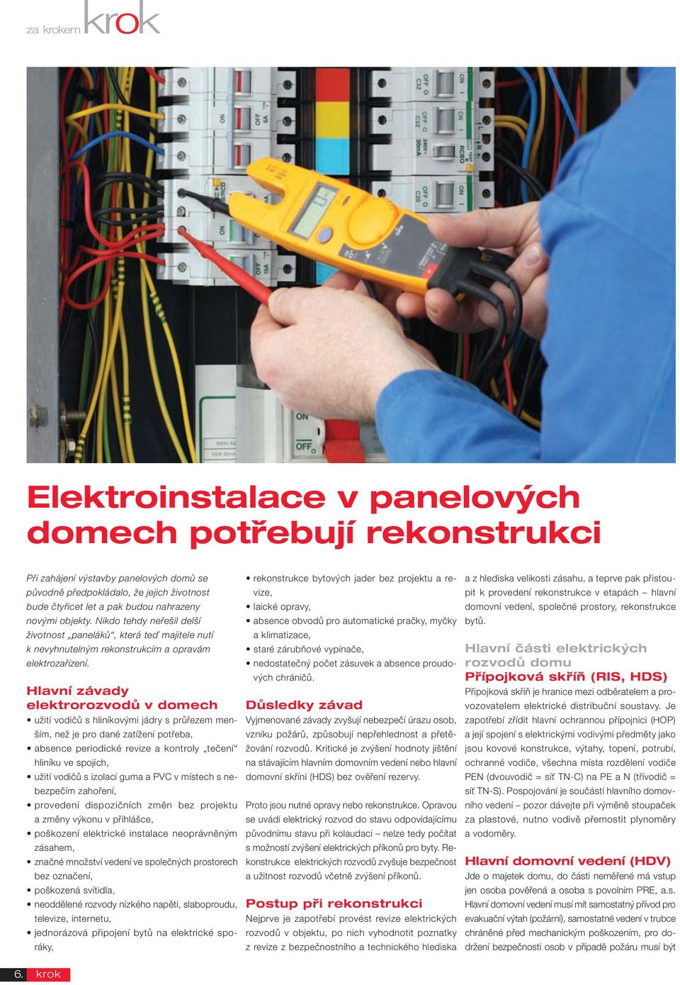 Hlavní závady elektrorozvodů v domech užití vodičů s hliníkovými jádry s průřezem menším, než je pro dané zatížení potřeba, absence periodické revize a kontroly tečení hliníku ve spojích, užití