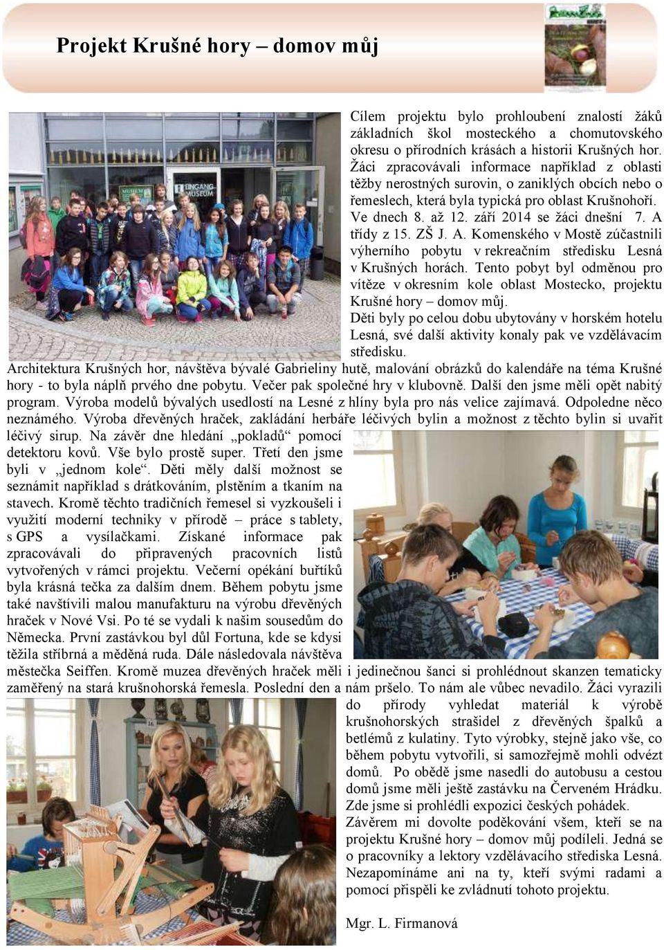 A třídy z 15. ZŠ J. A. Komenského v Mostě zúčastnili výherního pobytu v rekreačním středisku Lesná v Krušných horách.