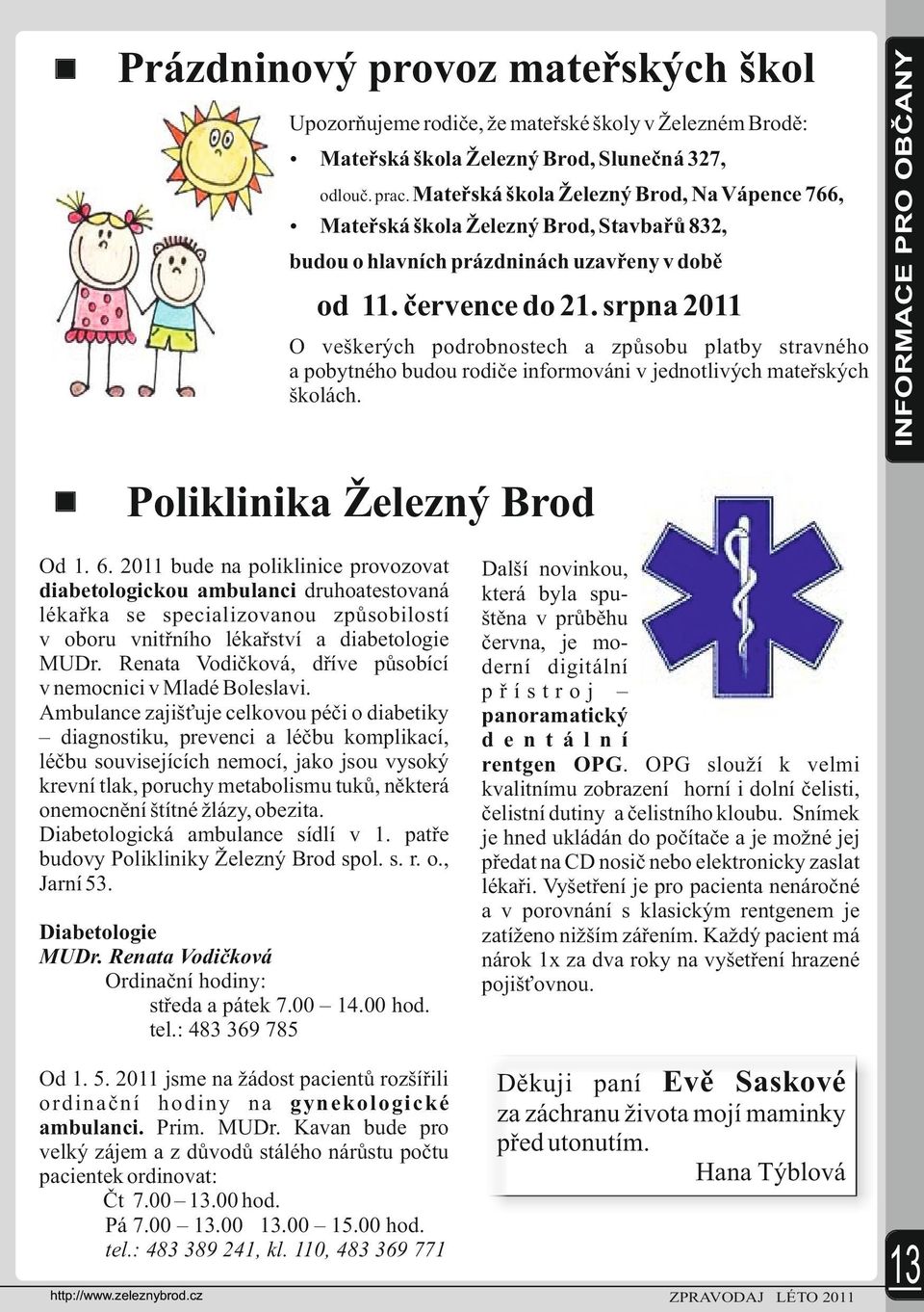 srpna 2011 O veškerých podrobnostech a způsobu platby stravného a pobytného budou rodiče informováni v jednotlivých mateřských školách.