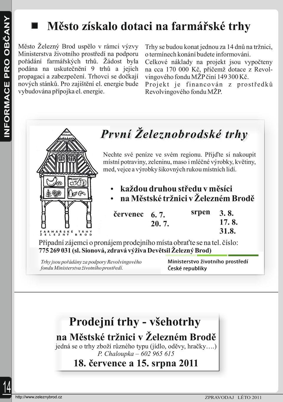 bude vybudována přípojka el. energie. Trhy se budou konat jednou za 14 dnů na tržnici, o termínech konání budete informováni.