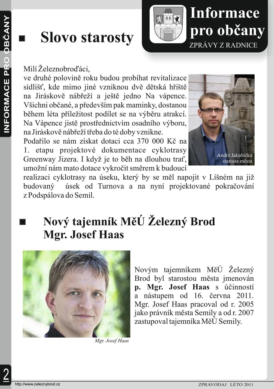 Na Vápence jistě prostřednictvím osadního výboru, na Jiráskově nábřeží třeba do té doby vznikne. Podařilo se nám získat dotaci cca 370 000 Kč na 1.