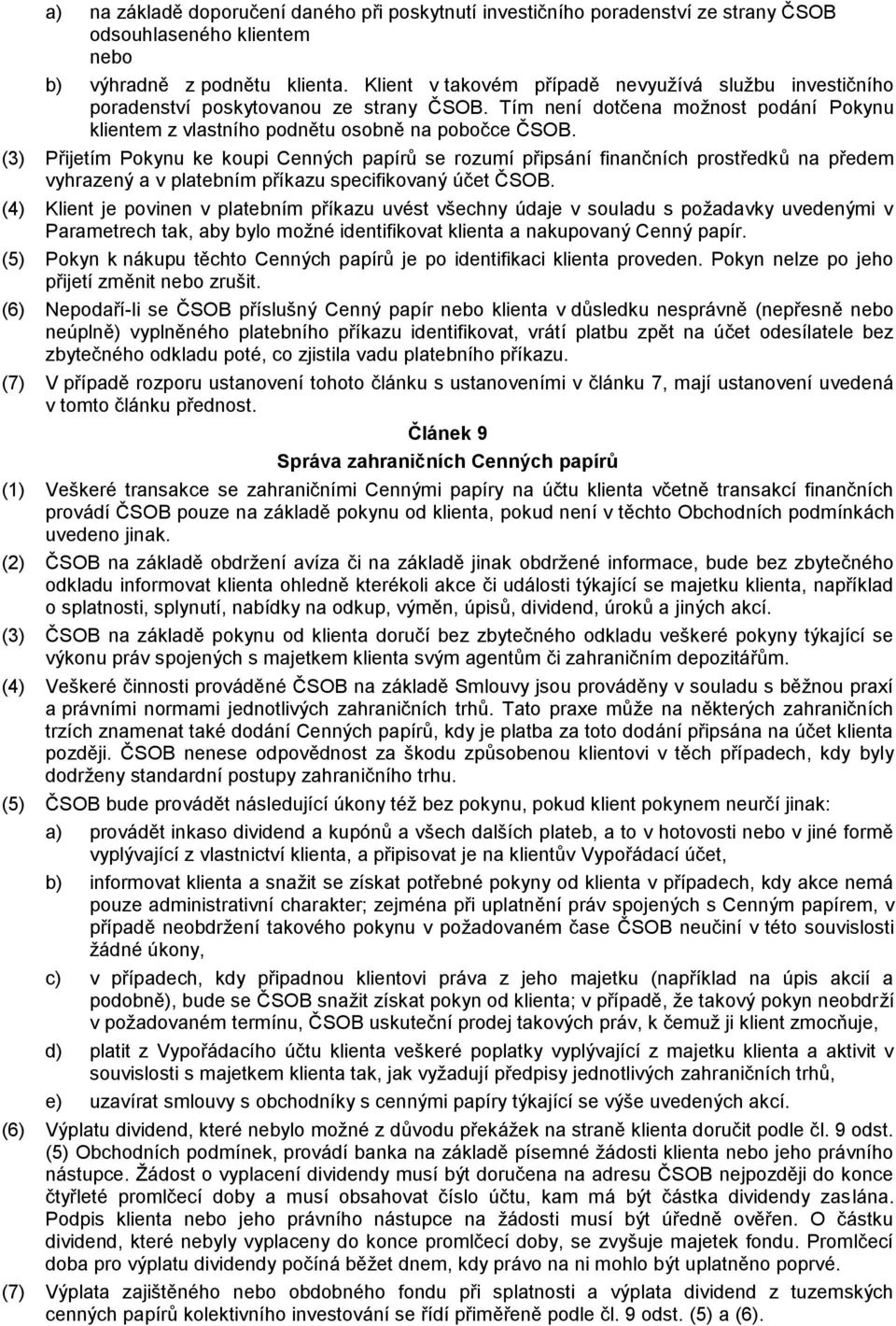 (3) Přijetím Pokynu ke koupi Cenných papírů se rozumí připsání finančních prostředků na předem vyhrazený a v platebním příkazu specifikovaný účet ČSOB.