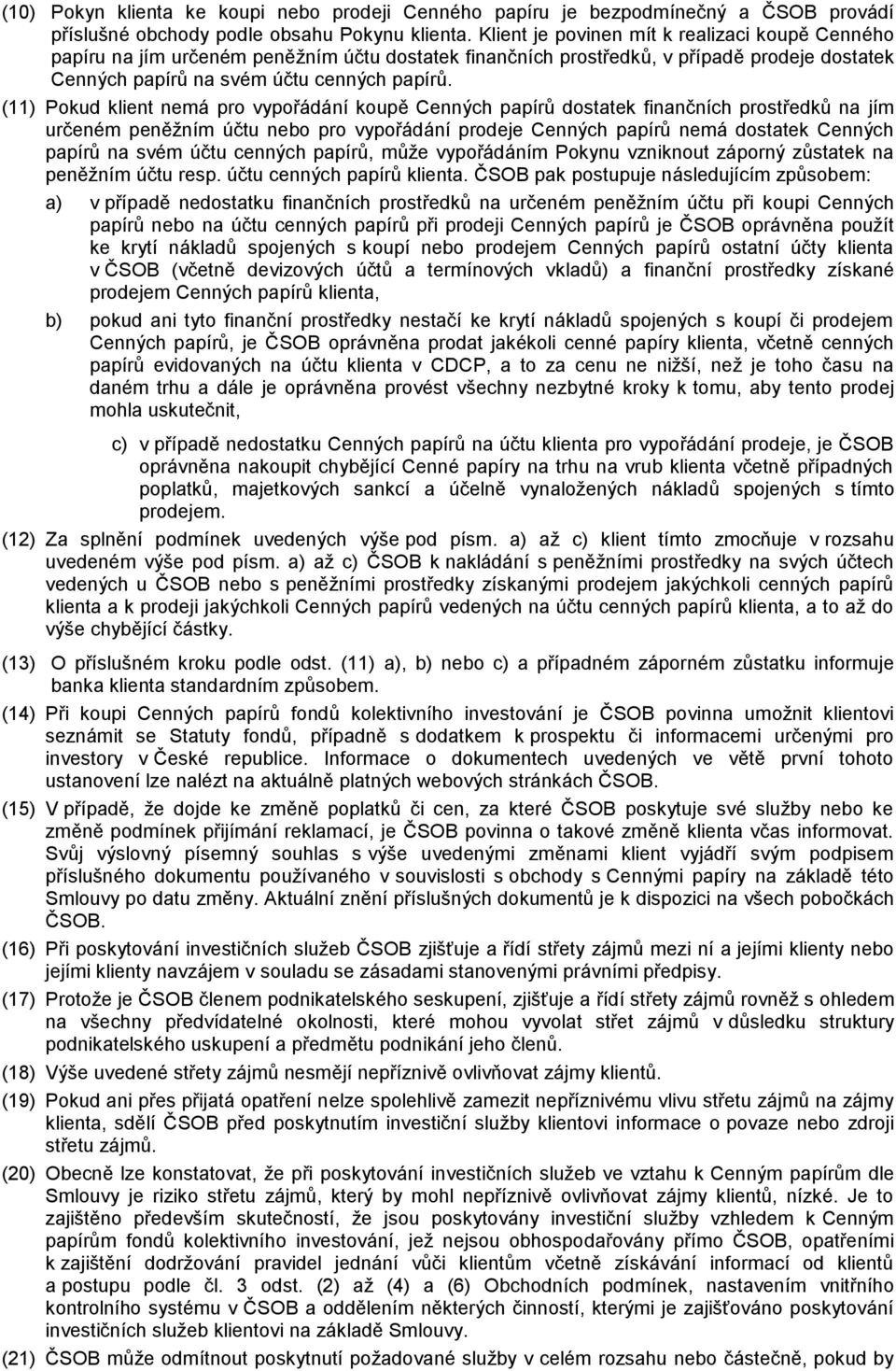 (11) Pokud klient nemá pro vypořádání koupě Cenných papírů dostatek finančních prostředků na jím určeném peněžním účtu nebo pro vypořádání prodeje Cenných papírů nemá dostatek Cenných papírů na svém