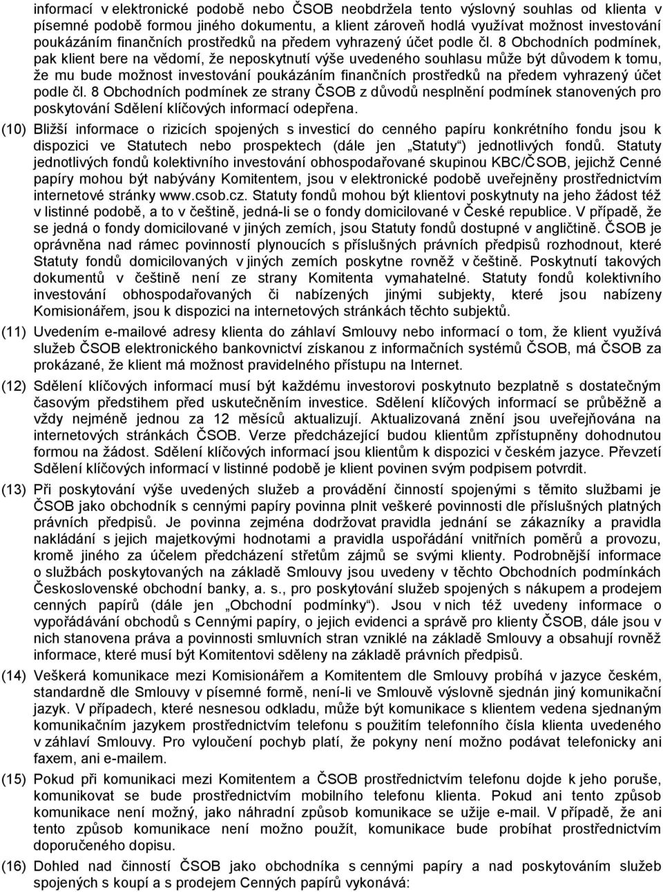 8 Obchodních podmínek, pak klient bere na vědomí, že neposkytnutí výše uvedeného souhlasu může být důvodem k tomu, že mu bude možnost investování poukázáním  8 Obchodních podmínek ze strany ČSOB z