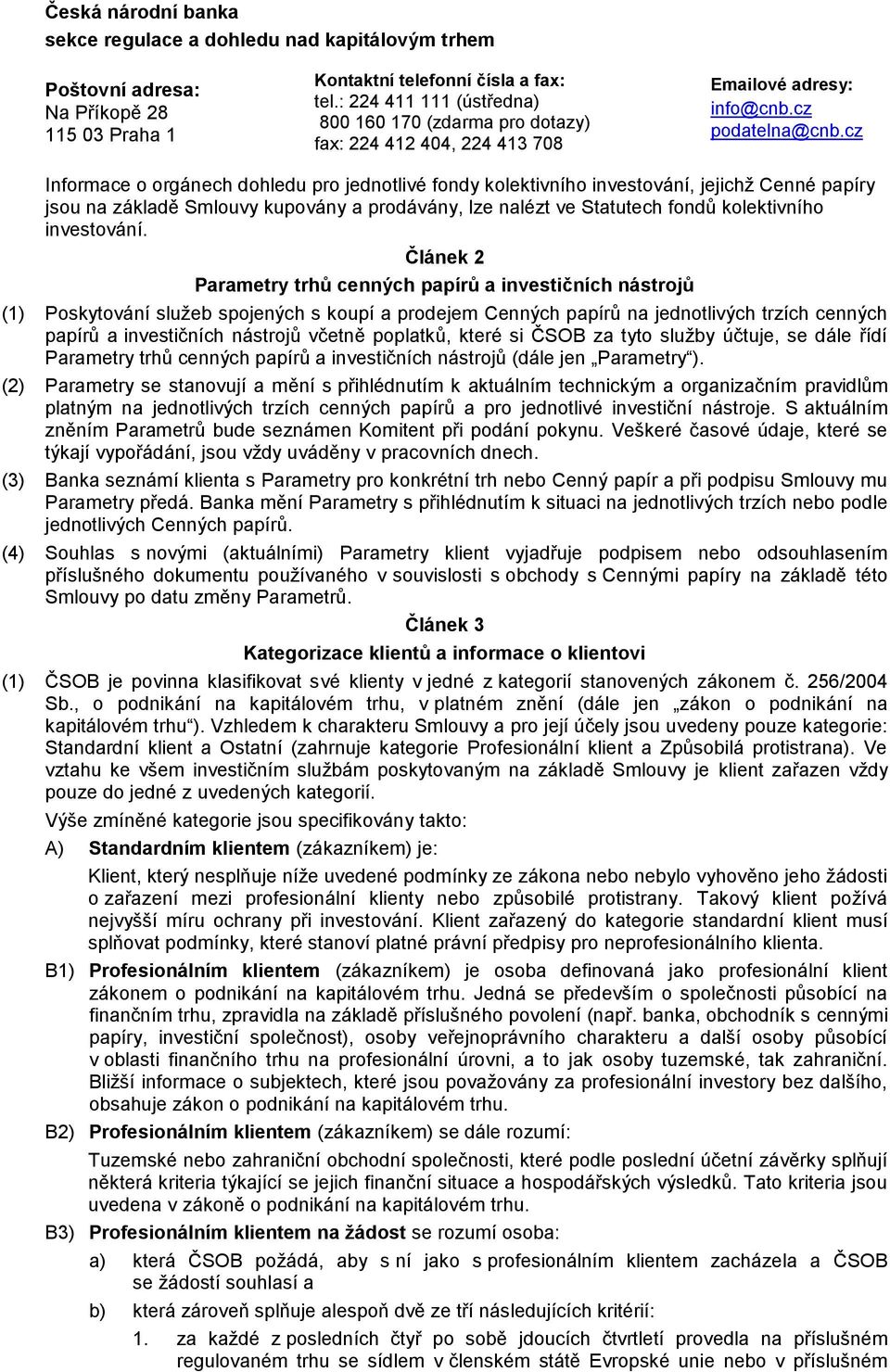 cz Informace o orgánech dohledu pro jednotlivé fondy kolektivního investování, jejichž Cenné papíry jsou na základě Smlouvy kupovány a prodávány, lze nalézt ve Statutech fondů kolektivního